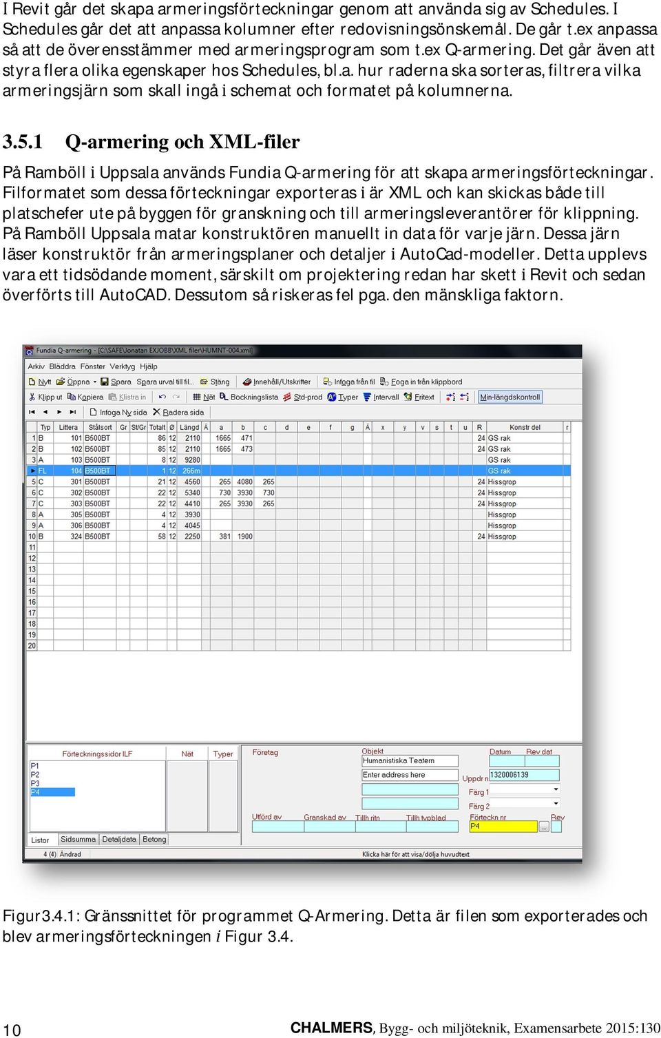 3.5.1 Q-armering och XML-filer På Ramböll i Uppsala används Fundia Q-armering för att skapa armeringsförteckningar.