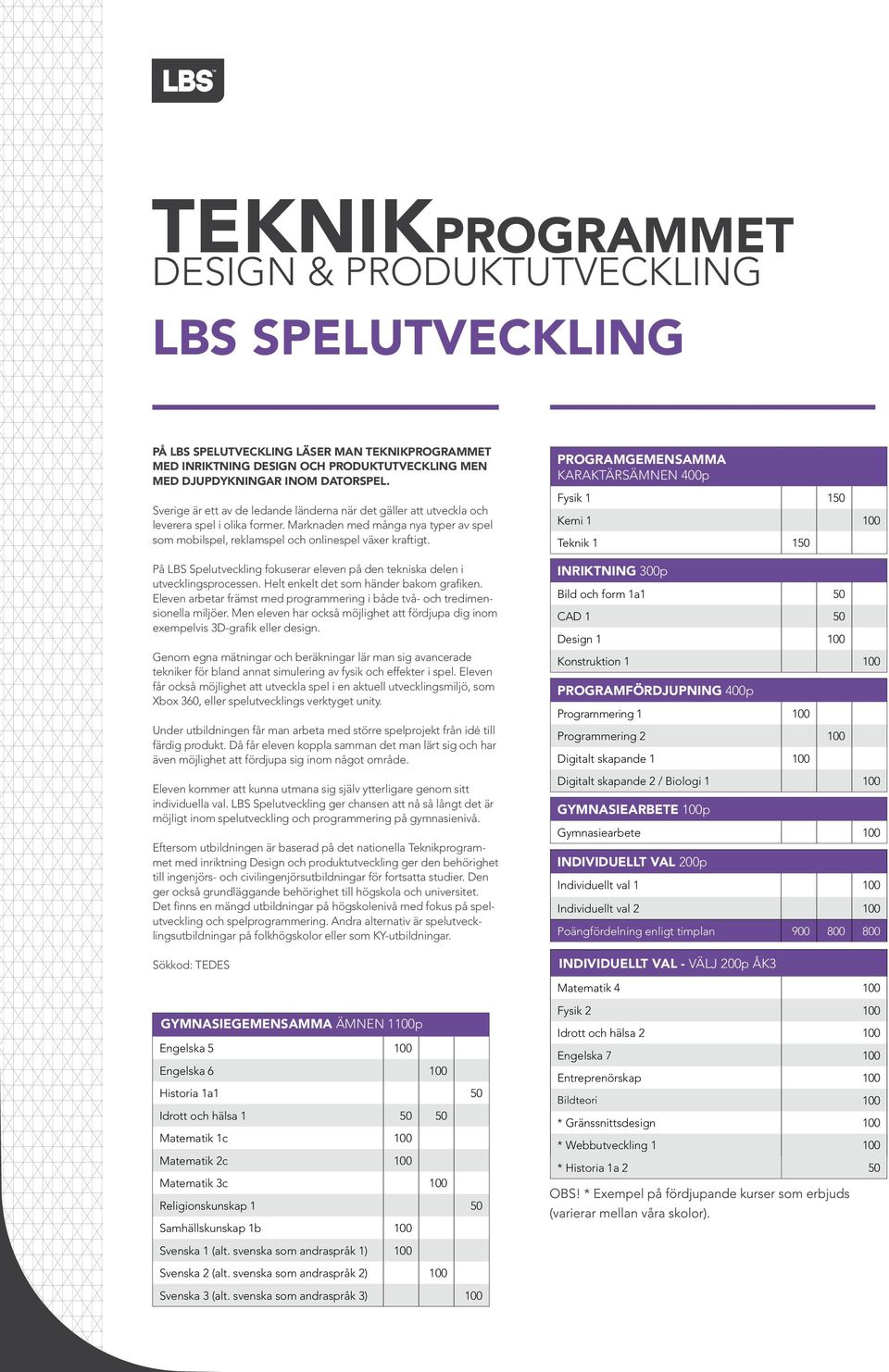 På fokuserar eleven på den tekniska delen i utvecklingsprocessen. Helt enkelt det som händer bakom grafiken. Eleven arbetar främst med programmering i både två- och tredimensionella miljöer.