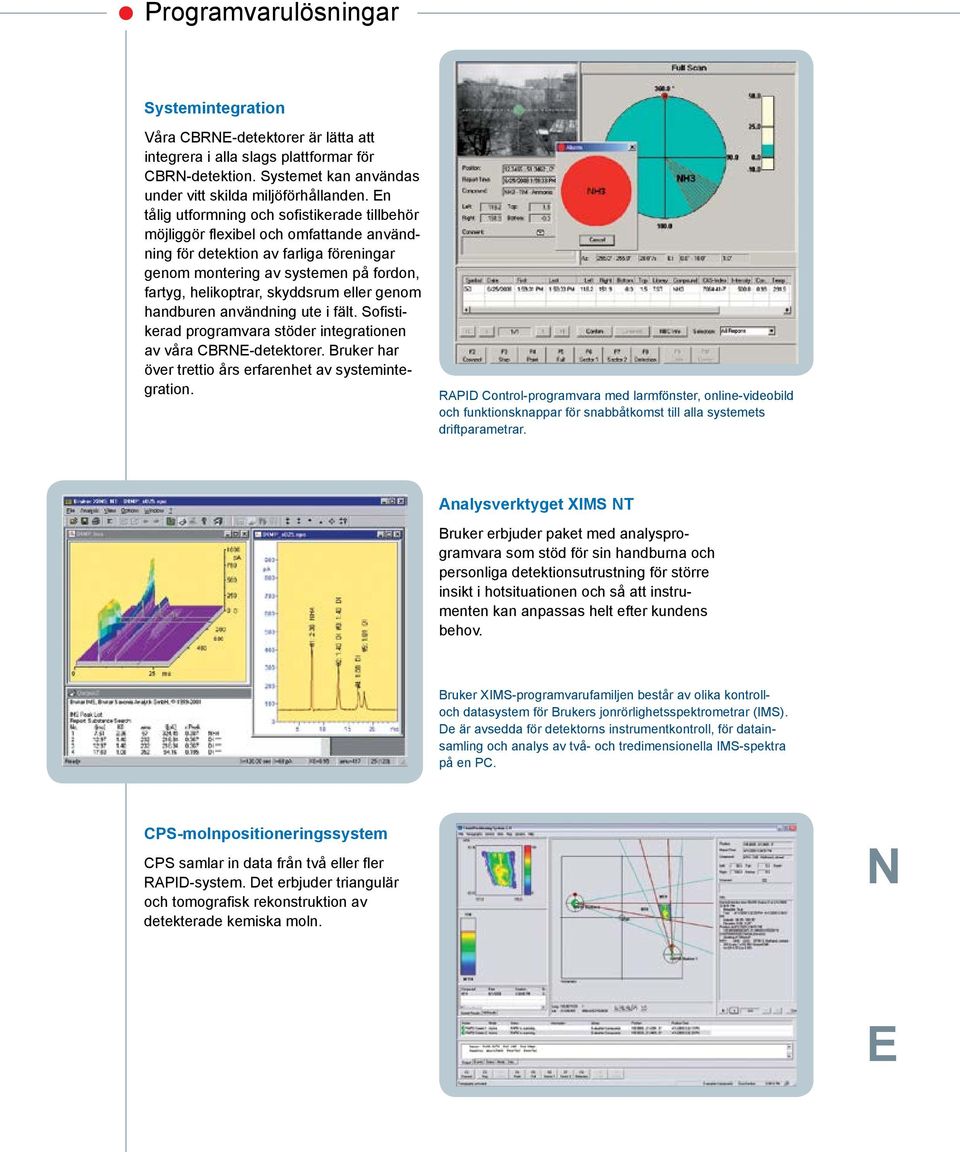 eller genom handburen användning ute i fält. Sofistikerad programvara stöder integrationen av våra CBRNE-detektorer. Bruker har över trettio års erfarenhet av systemintegration.
