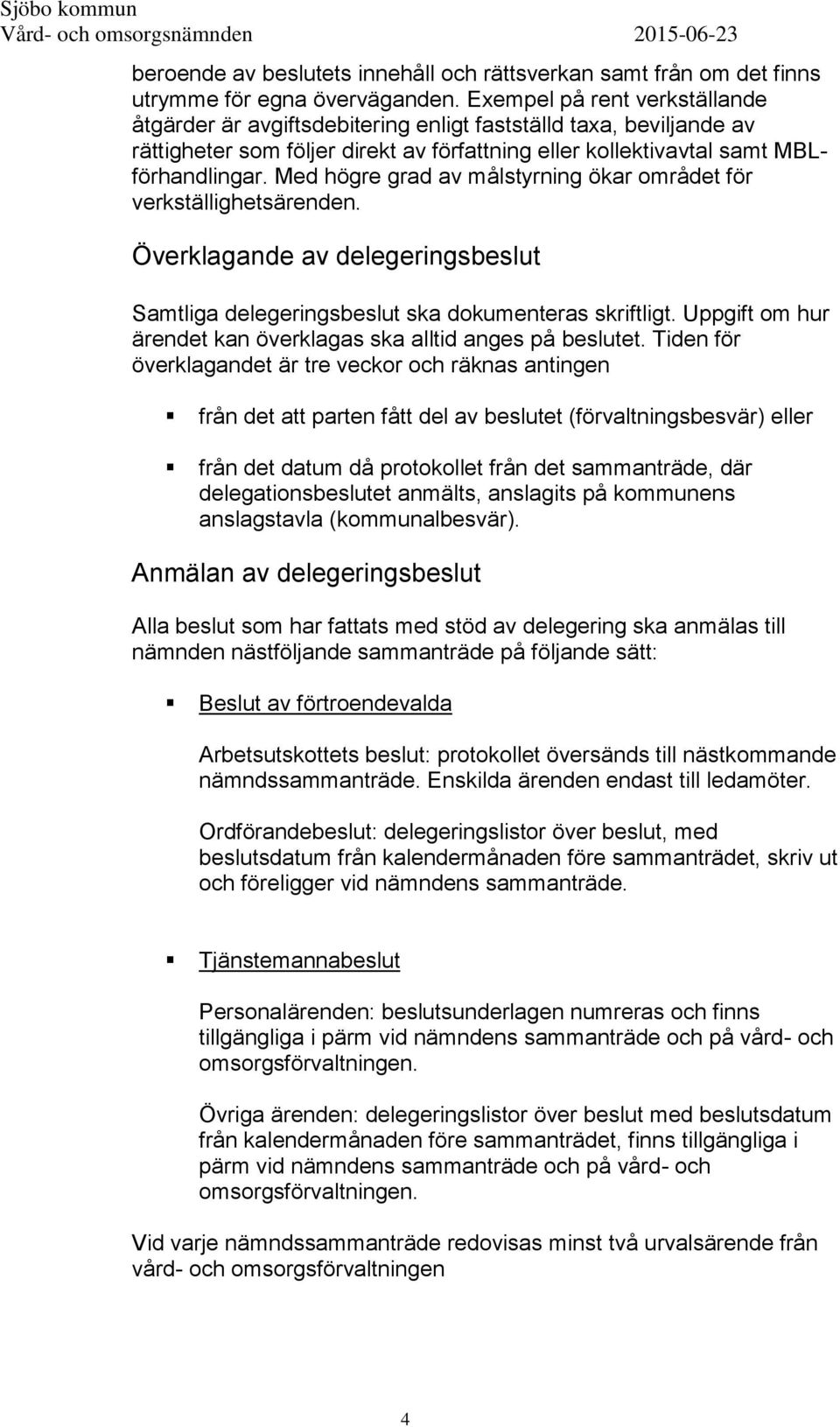 Med högre grad av målstyrning ökar området för verkställighetsärenden. Överklagande av delegeringsbeslut Samtliga delegeringsbeslut ska dokumenteras skriftligt.