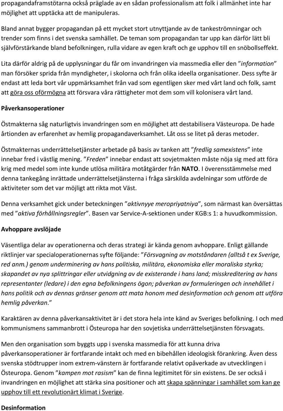 De teman som propagandan tar upp kan därför lätt bli självförstärkande bland befolkningen, rulla vidare av egen kraft och ge upphov till en snöbollseffekt.