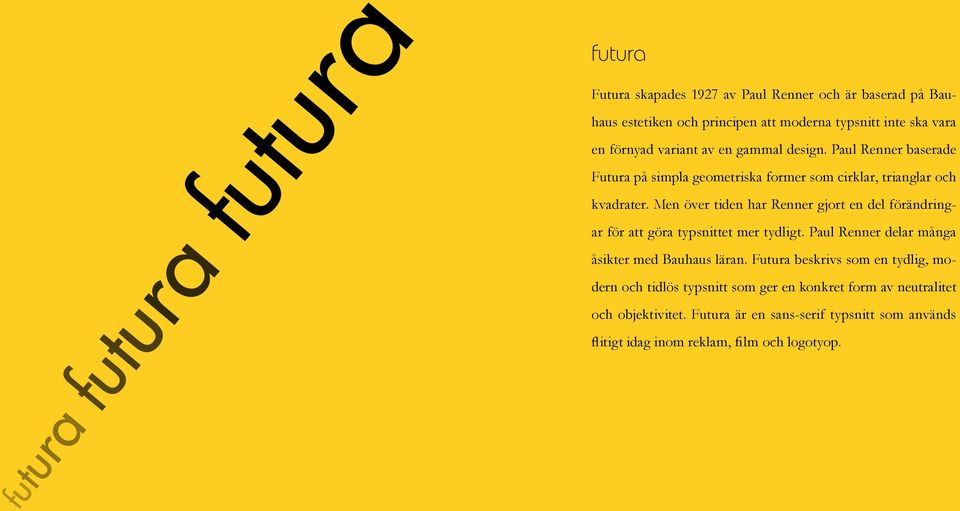 Men över tiden har Renner gjort en del förändringar för att göra typsnittet mer tydligt. Paul Renner delar många åsikter med Bauhaus läran.