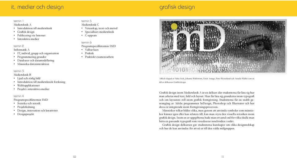 Programspecifiktermin IMD Valbar kurs Praktik Praktiskt examensarbete termin 3 Medieteknik B Ljud och rörlig bild Introduktion till medieteknisk forskning Webbapplikationer Projekt i interaktiva