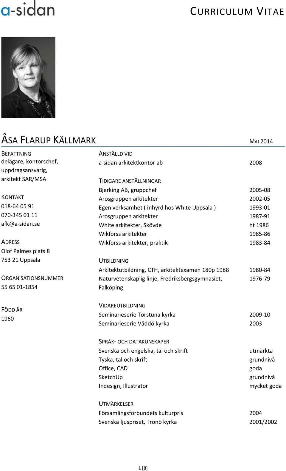 2002-05 Egen verksamhet ( inhyrd hos White Uppsala ) 1993-01 Arosgruppen arkitekter 1987-91 White arkitekter, Skövde ht 1986 Wikforss arkitekter 1985-86 Wikforss arkitekter, praktik 1983-84