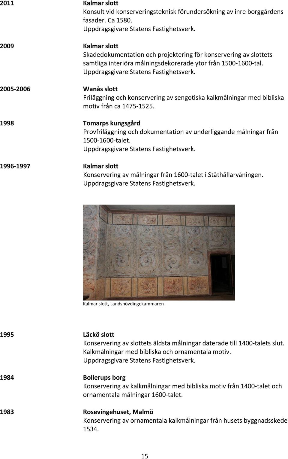 2005-2006 Wanås slott Friläggning och konservering av sengotiska kalkmålningar med bibliska motiv från ca 1475-1525.