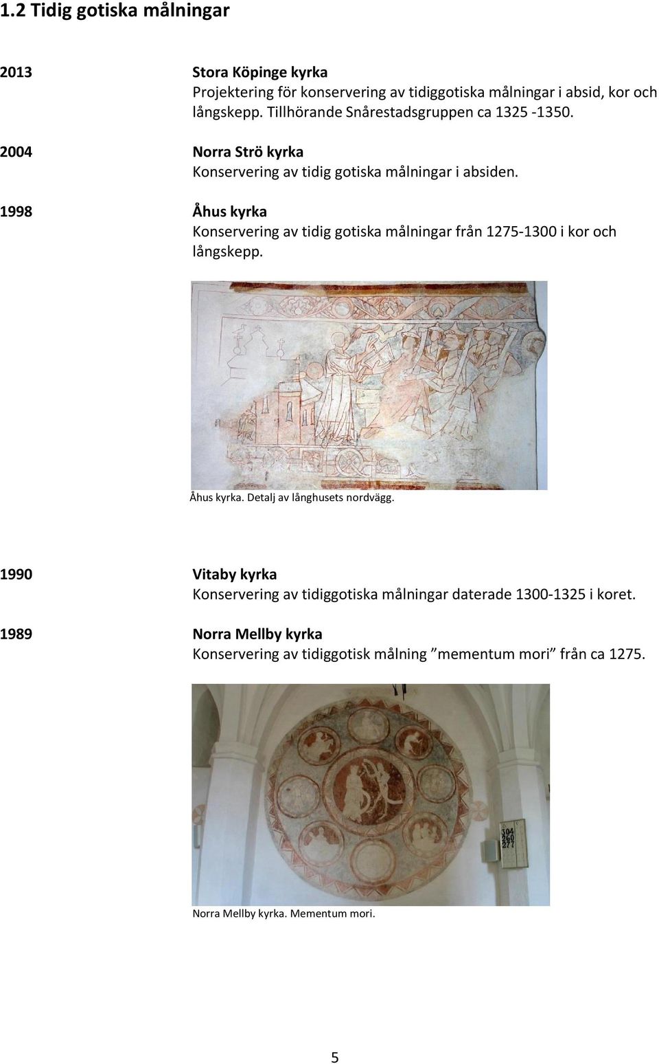 1998 Åhus kyrka Konservering av tidig gotiska målningar från 1275-1300 i kor och långskepp. Åhus kyrka. Detalj av långhusets nordvägg.