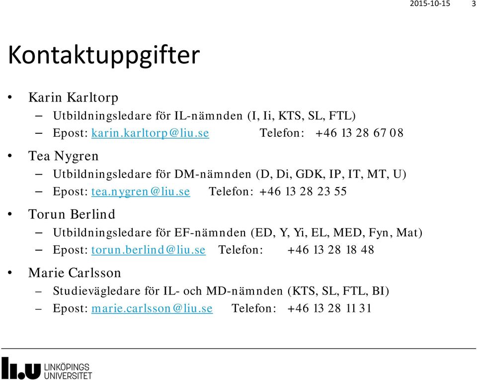 se Telefon: +46 13 28 23 55 Torun Berlind Utbildningsledare för EF-nämnden (ED, Y, Yi, EL, MED, Fyn, Mat) Epost: torun.berlind@liu.