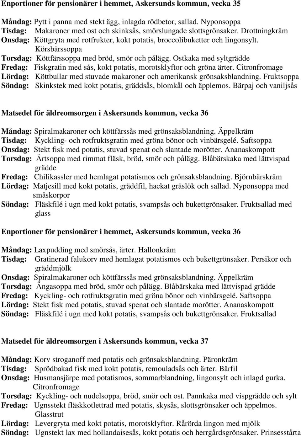 Körsbärssoppa Torsdag: Köttfärssoppa med bröd, smör och pålägg. Ostkaka med syltgrädde Fredag: Fiskgratin med sås, kokt potatis, morotsklyftor och gröna ärter.