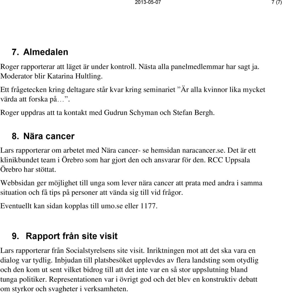 Nära cancer Lars rapporterar om arbetet med Nära cancer- se hemsidan naracancer.se. Det är ett klinikbundet team i Örebro som har gjort den och ansvarar för den. RCC Uppsala Örebro har stöttat.