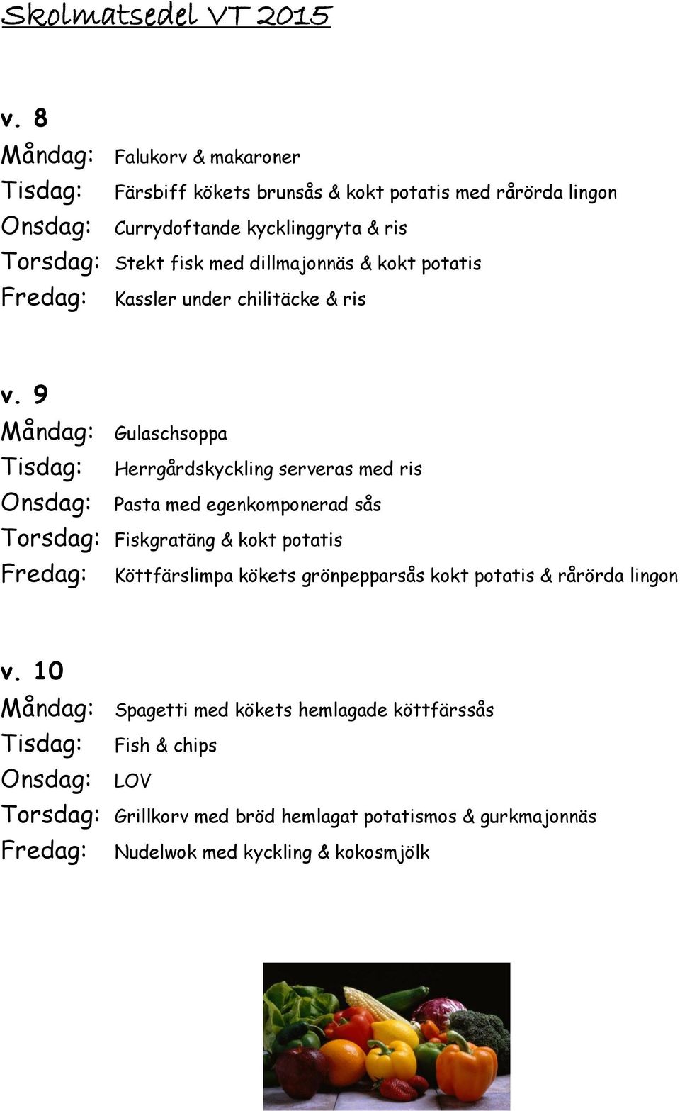 9 Gulaschsoppa Herrgårdskyckling serveras med ris Pasta med egenkomponerad sås Fiskgratäng & kokt potatis Köttfärslimpa kökets