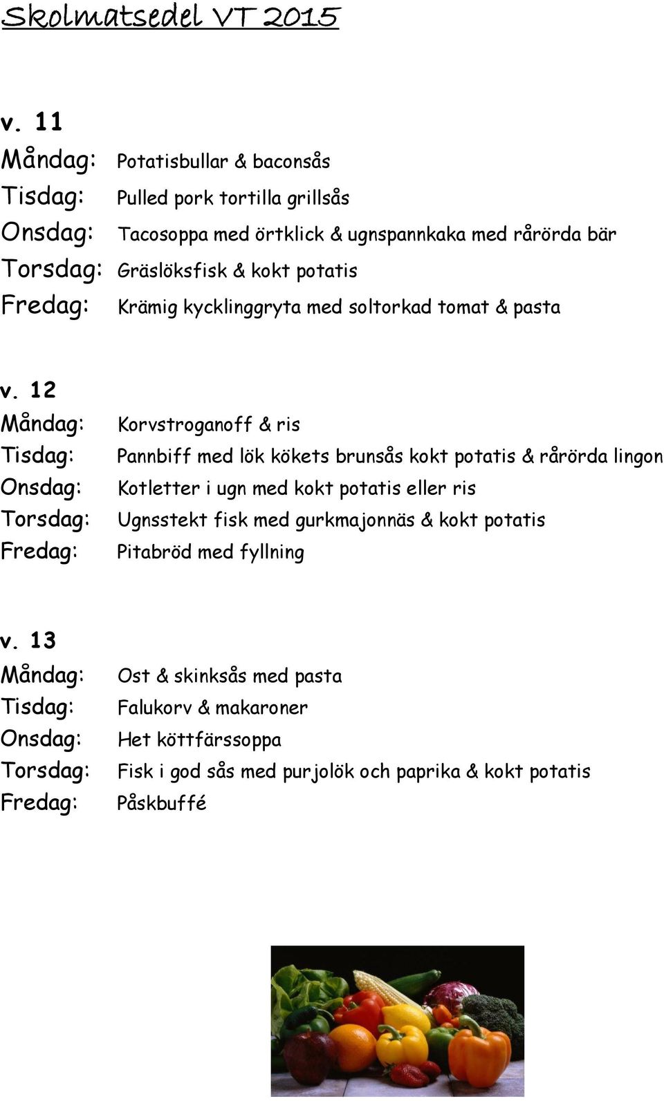 12 Korvstroganoff & ris Pannbiff med lök kökets brunsås kokt potatis & rårörda lingon Kotletter i ugn med kokt potatis eller ris