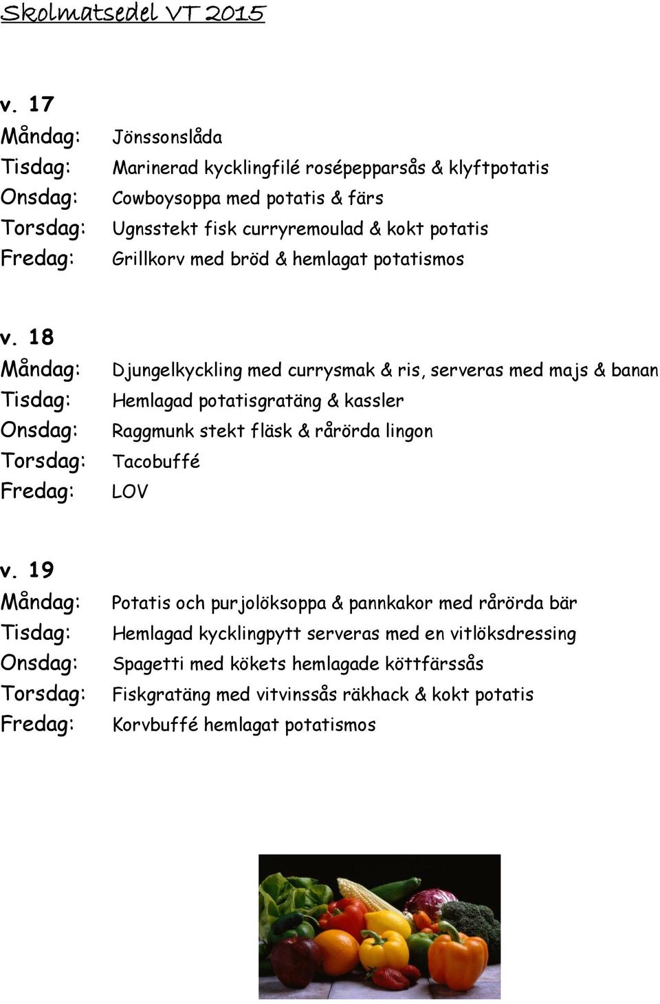 18 Djungelkyckling med currysmak & ris, serveras med majs & banan Hemlagad potatisgratäng & kassler Raggmunk stekt fläsk & rårörda lingon