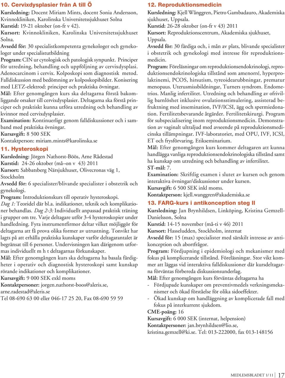 Avsedd för: 30 specialistkompetenta gynekologer och gynekologer under specialistutbildning Program: CIN ur cytologisk och patologisk synpunkt.