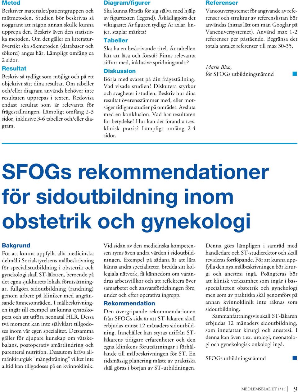 Om tabeller och/eller diagram används behöver inte resultaten upprepas i texten. Redovisa endast resultat som är relevanta för frågeställningen.