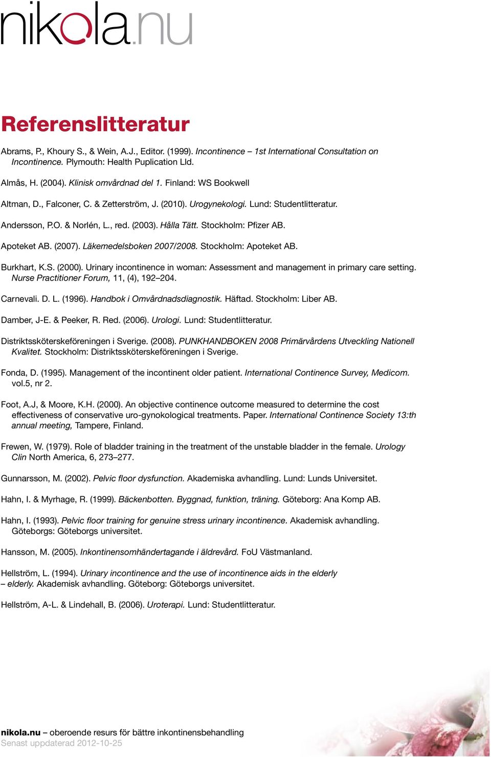 Stockholm: Pfizer AB. Apoteket AB. (2007). Läkemedelsboken 2007/2008. Stockholm: Apoteket AB. Burkhart, K.S. (2000). Urinary incontinence in woman: Assessment and management in primary care setting.