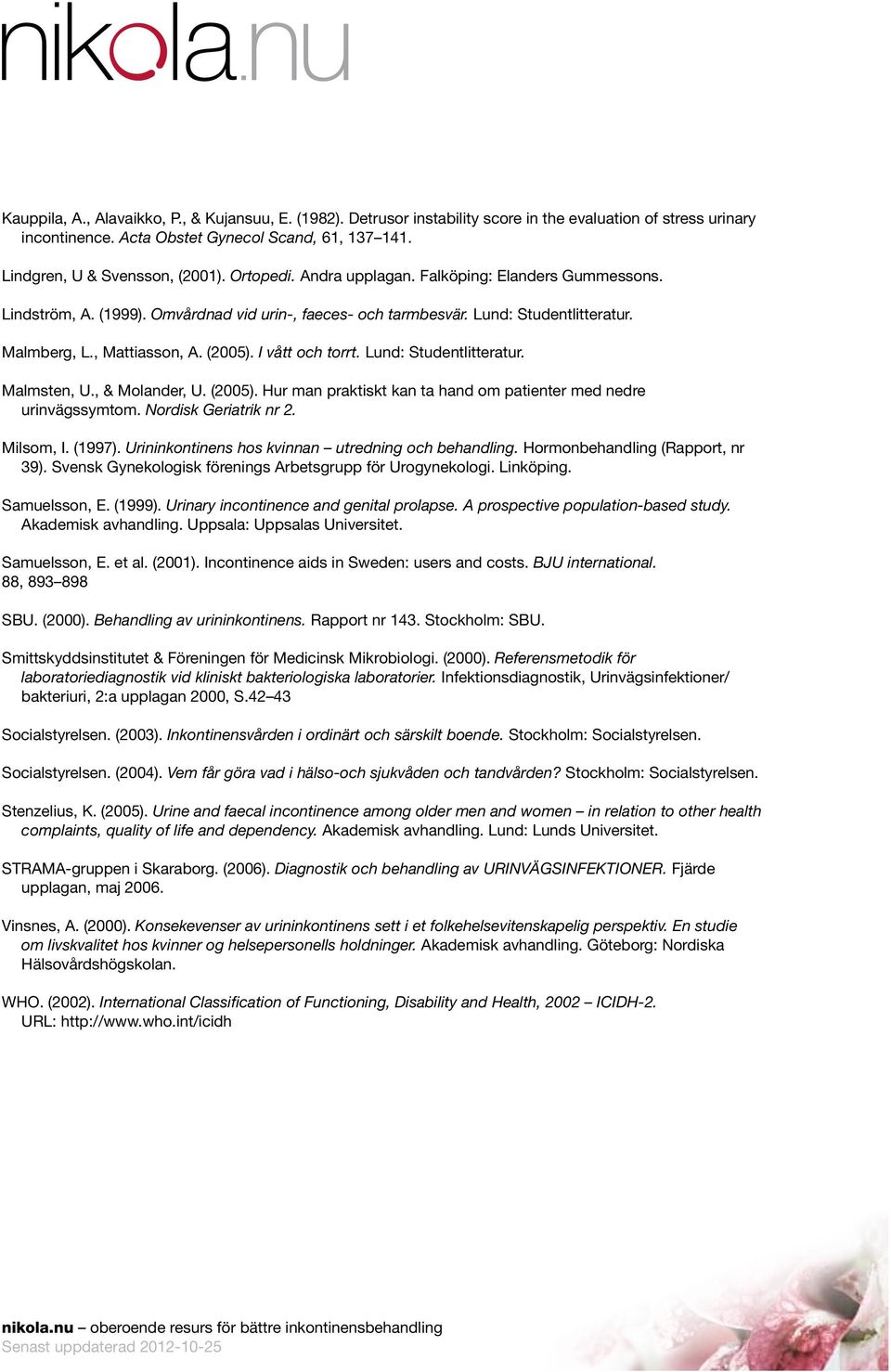 I vått och torrt. Lund: Studentlitteratur. Malmsten, U., & Molander, U. (2005). Hur man praktiskt kan ta hand om patienter med nedre urinvägssymtom. Nordisk Geriatrik nr 2. Milsom, I. (1997).