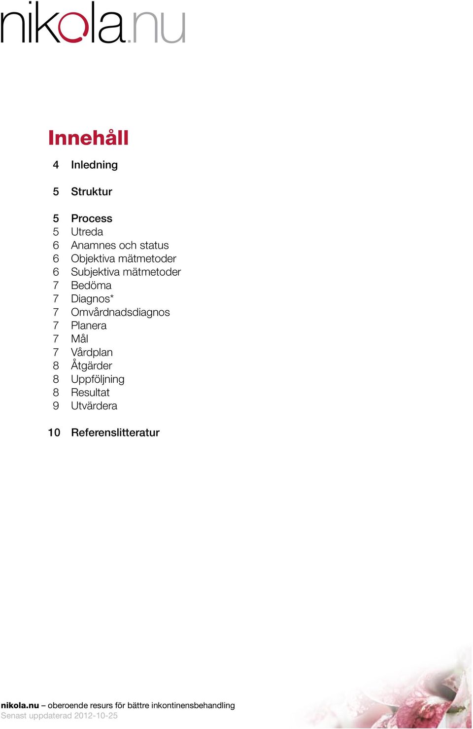 Bedöma 7 Diagnos* 7 Omvårdnadsdiagnos 7 Planera 7 Mål 7