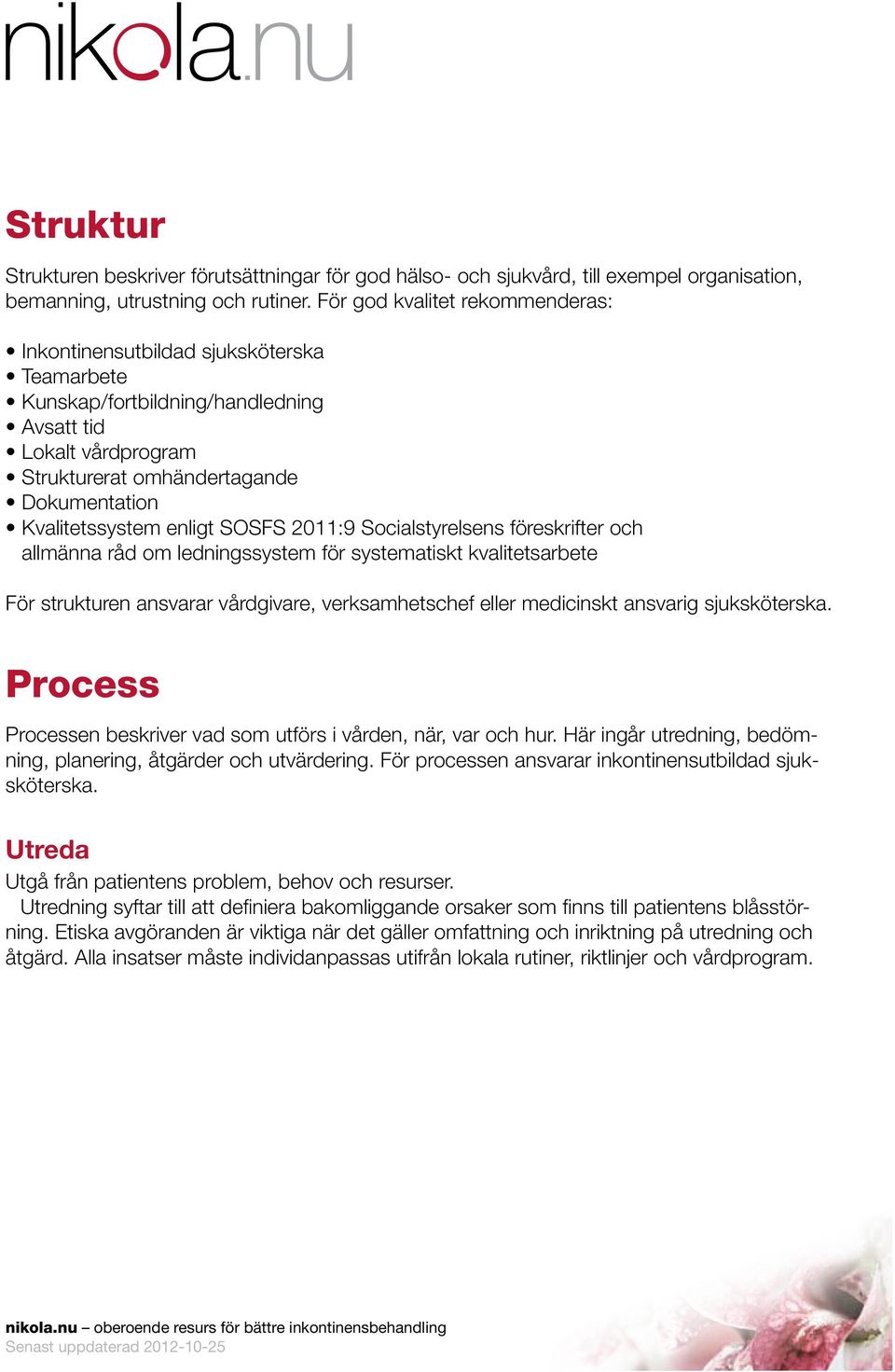 enligt SOSFS 2011:9 Socialstyrelsens föreskrifter och allmänna råd om ledningssystem för systematiskt kvalitetsarbete För strukturen ansvarar vårdgivare, verksamhetschef eller medicinskt ansvarig