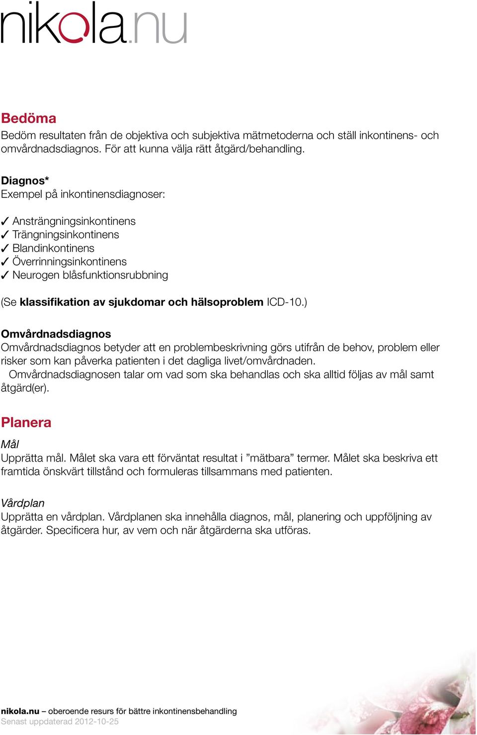 hälsoproblem ICD-10.) Omvårdnadsdiagnos Omvårdnadsdiagnos betyder att en problembeskrivning görs utifrån de behov, problem eller risker som kan påverka patienten i det dagliga livet/omvårdnaden.