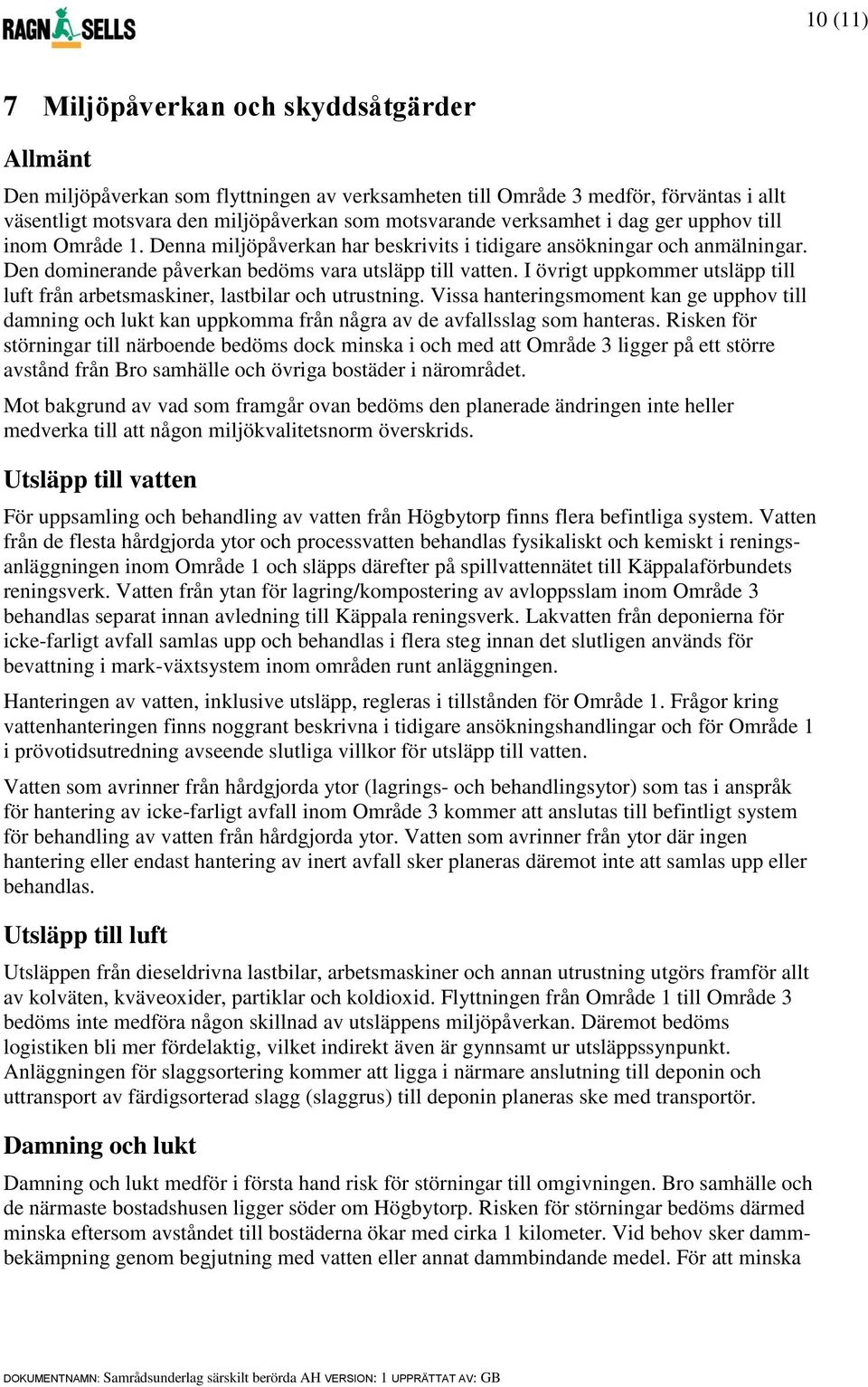 I övrigt uppkommer utsläpp till luft från arbetsmaskiner, lastbilar och utrustning. Vissa hanteringsmoment kan ge upphov till damning och lukt kan uppkomma från några av de avfallsslag som hanteras.