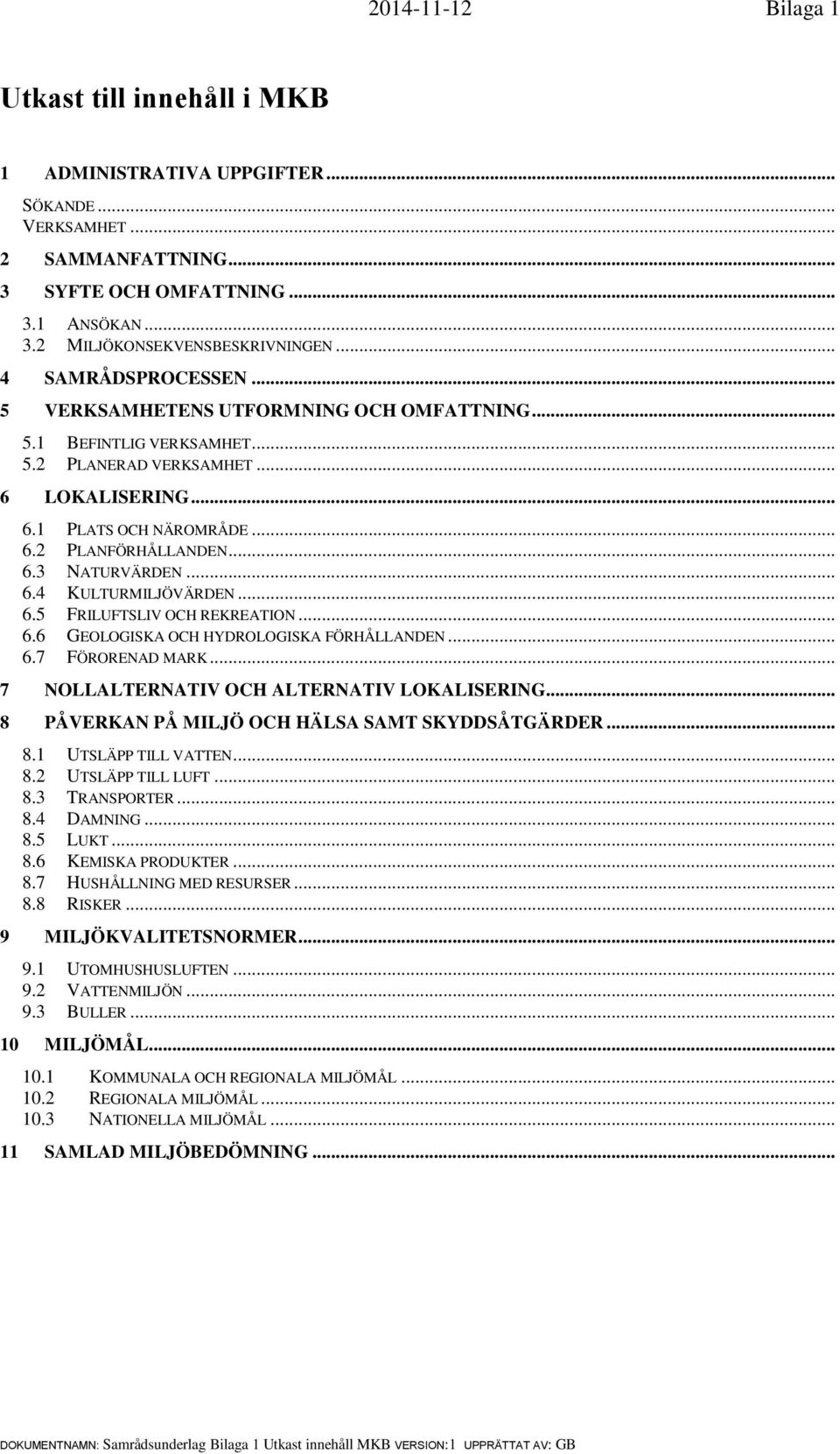 .. 6.4 KULTURMILJÖVÄRDEN... 6.5 FRILUFTSLIV OCH REKREATION... 6.6 GEOLOGISKA OCH HYDROLOGISKA FÖRHÅLLANDEN... 6.7 FÖRORENAD MARK... 7 NOLLALTERNATIV OCH ALTERNATIV LOKALISERING.