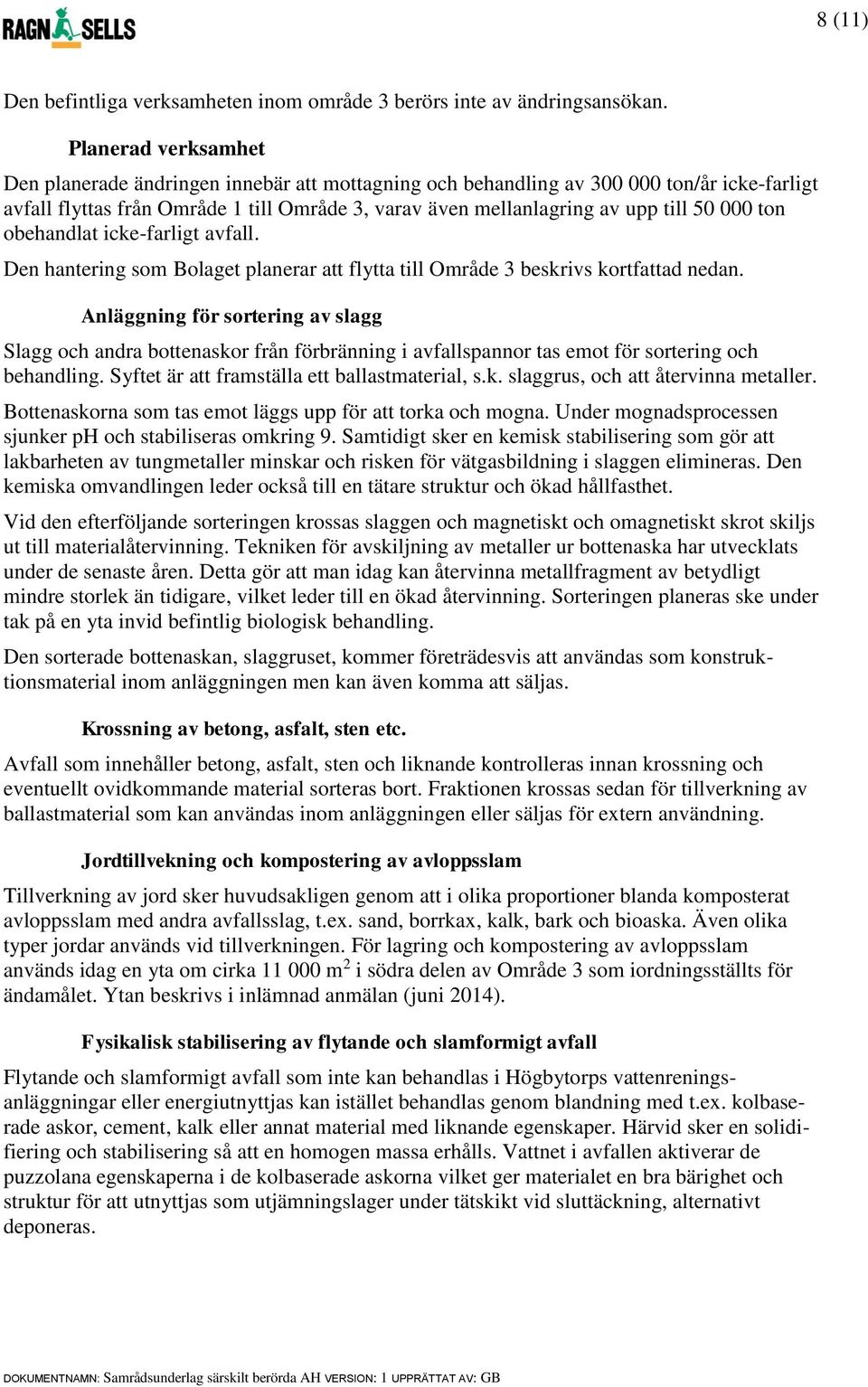 000 ton obehandlat icke-farligt avfall. Den hantering som Bolaget planerar att flytta till Område 3 beskrivs kortfattad nedan.