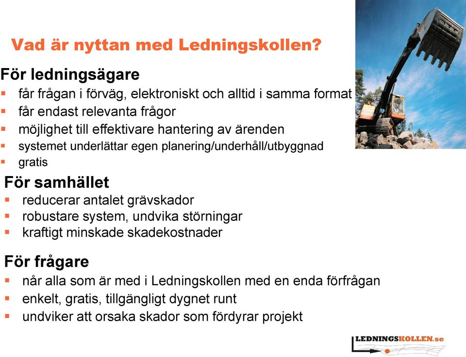 effektivare hantering av ärenden systemet underlättar egen planering/underhåll/utbyggnad gratis För samhället reducerar antalet