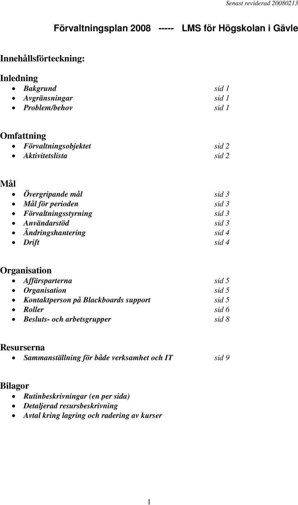 sid 4 Drift sid 4 Organisation Affärsparterna sid 5 Organisation sid 5 Kontaktperson på Blackboards support sid 5 Roller sid 6 Besluts- och arbetsgrupper sid 8