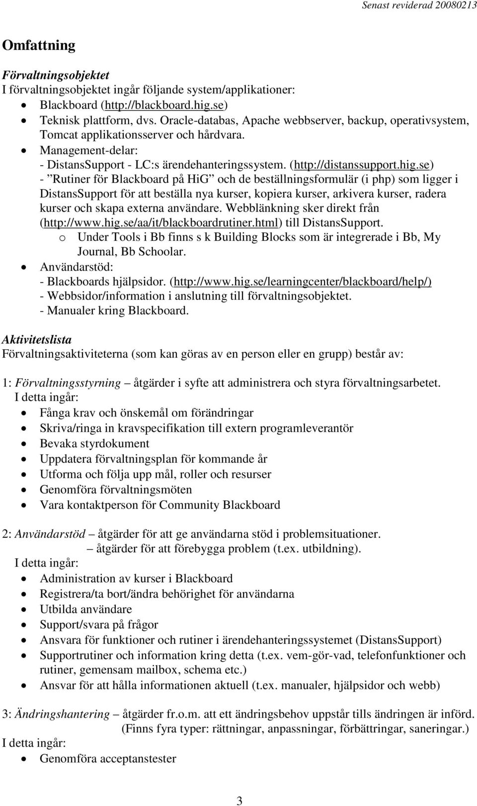 se) - Rutiner för Blackboard på HiG och de beställningsformulär (i php) som ligger i DistansSupport för att beställa nya kurser, kopiera kurser, arkivera kurser, radera kurser och skapa externa