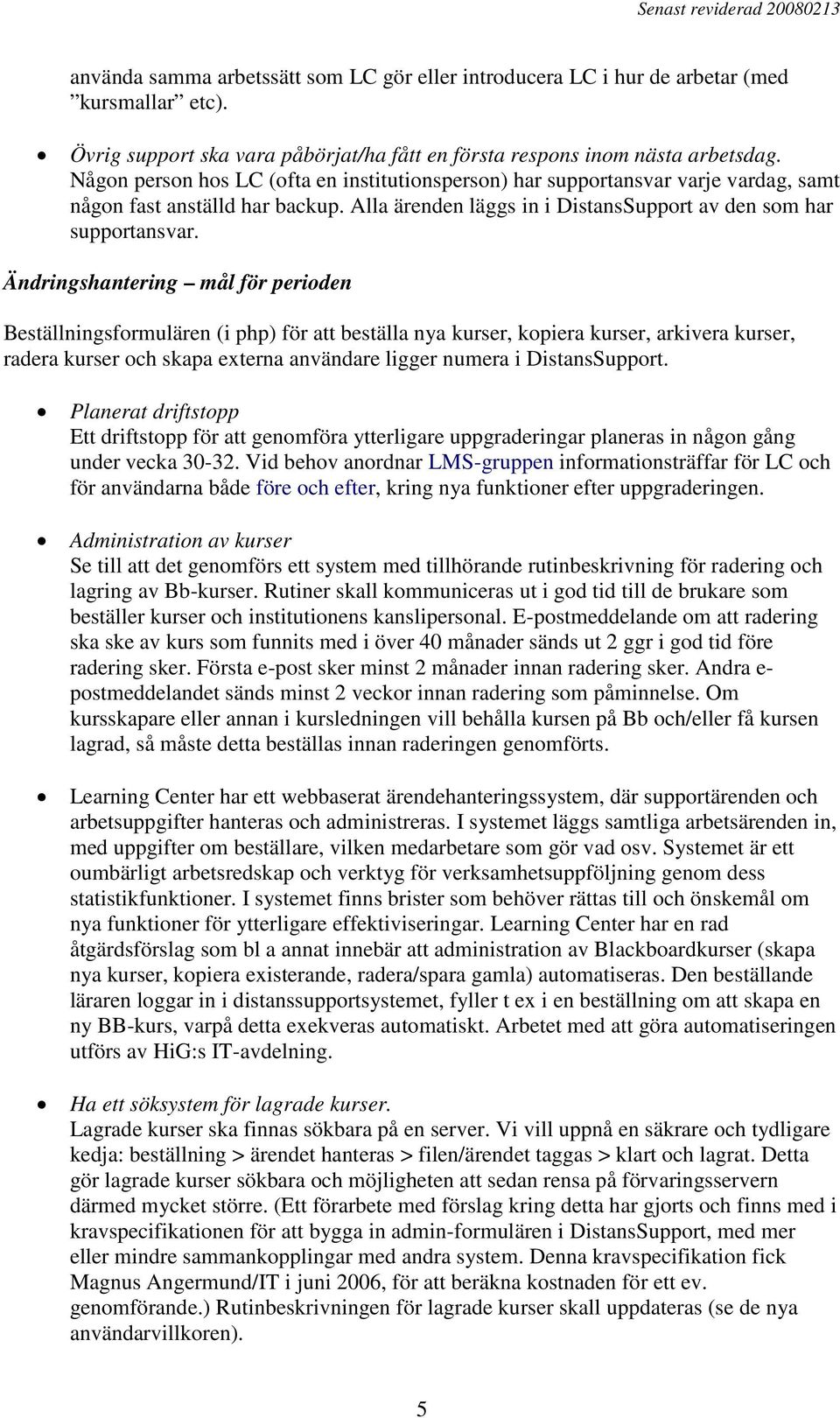 Ändringshantering mål för perioden Beställningsformulären (i php) för att beställa nya kurser, kopiera kurser, arkivera kurser, radera kurser och skapa externa användare ligger numera i