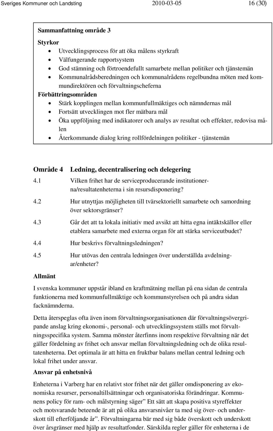 kommunfullmäktiges och nämndernas mål Fortsätt utvecklingen mot fler mätbara mål Öka uppföljning med indikatorer och analys av resultat och effekter, redovisa målen Återkommande dialog kring