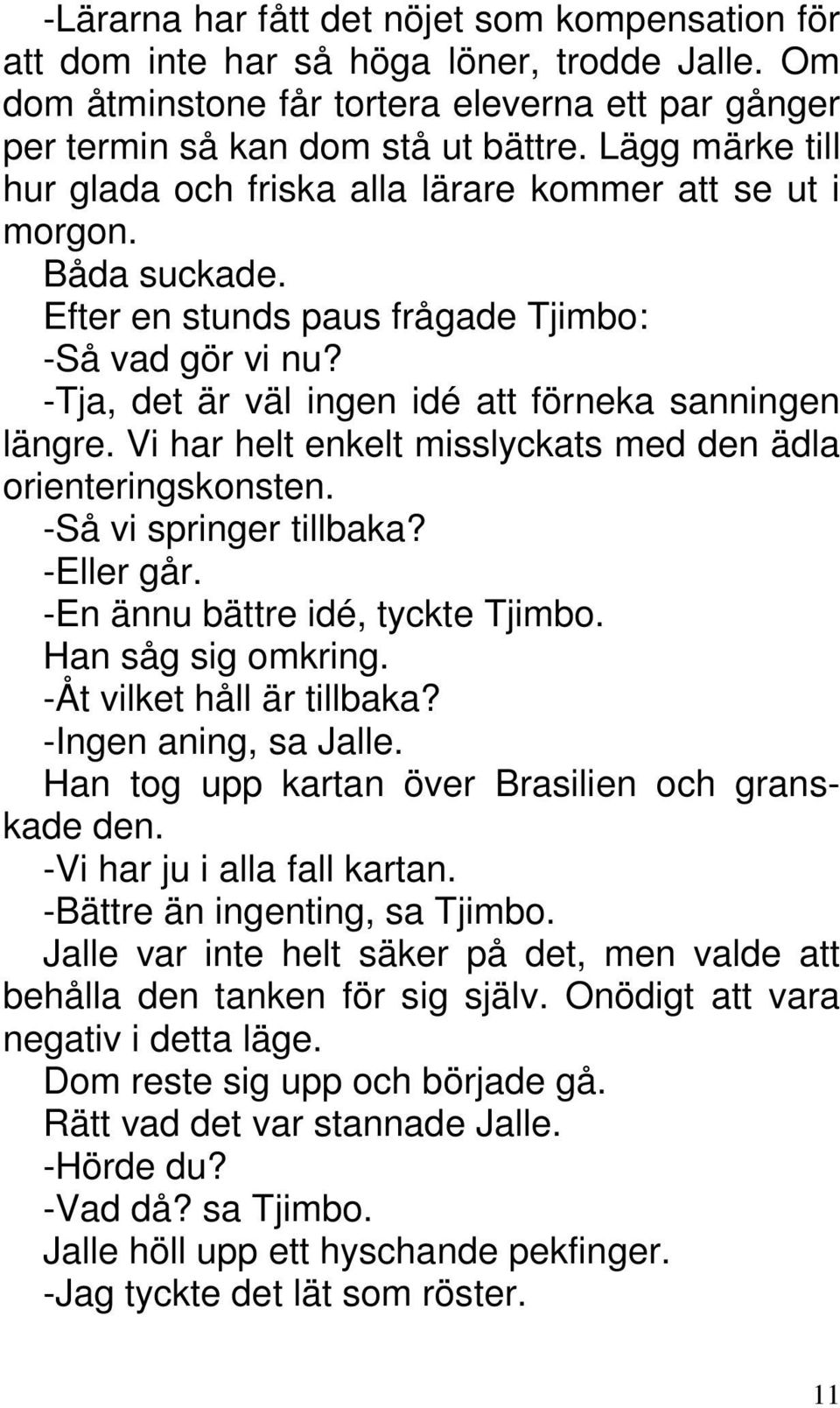 -Tja, det är väl ingen idé att förneka sanningen längre. Vi har helt enkelt misslyckats med den ädla orienteringskonsten. -Så vi springer tillbaka? -Eller går. -En ännu bättre idé, tyckte Tjimbo.