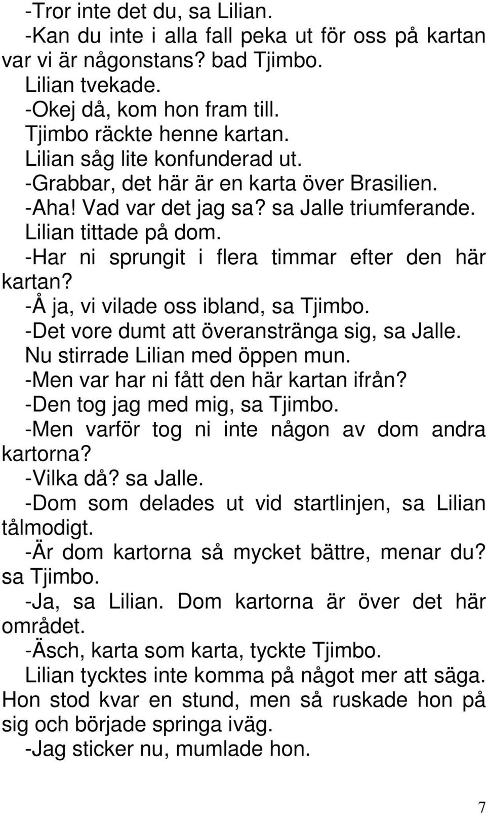 -Har ni sprungit i flera timmar efter den här kartan? -Å ja, vi vilade oss ibland, sa Tjimbo. -Det vore dumt att överanstränga sig, sa Jalle. Nu stirrade Lilian med öppen mun.