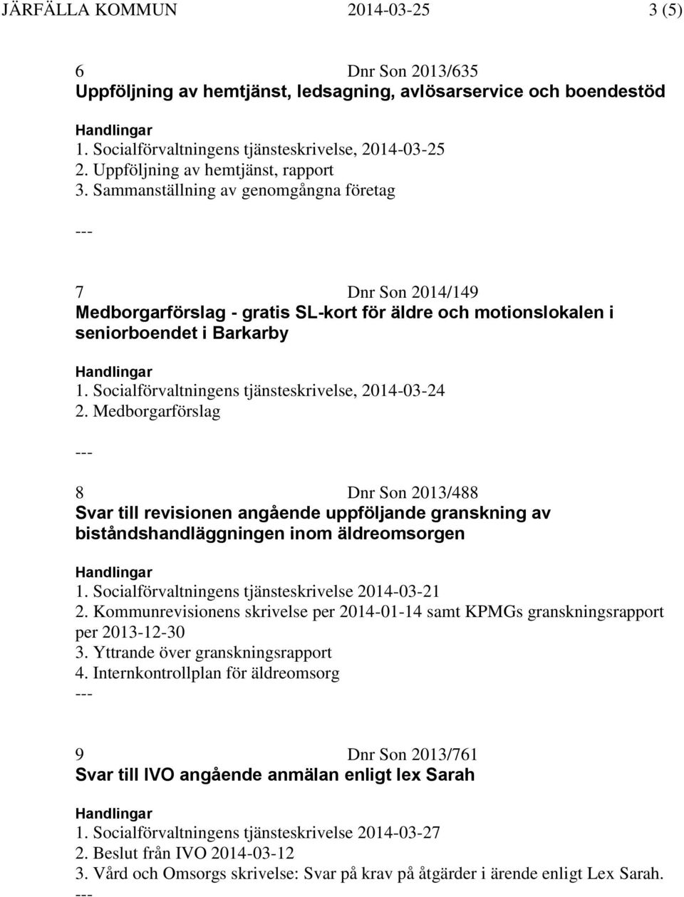 Medborgarförslag 8 Dnr Son 2013/488 Svar till revisionen angående uppföljande granskning av biståndshandläggningen inom äldreomsorgen 1. Socialförvaltningens tjänsteskrivelse 2014-03-21 2.