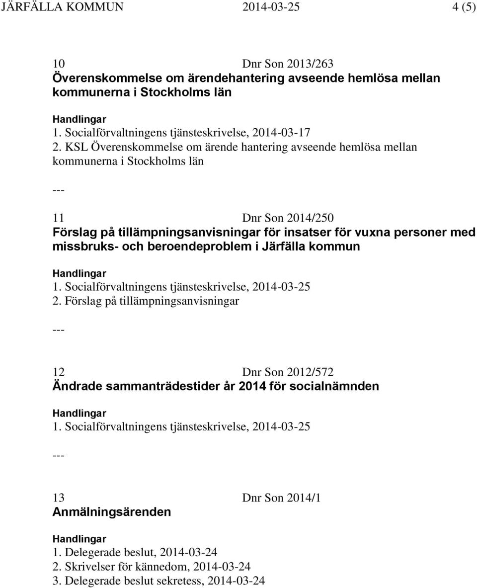 KSL Överenskommelse om ärende hantering avseende hemlösa mellan kommunerna i Stockholms län 11 Dnr Son 2014/250 Förslag på tillämpningsanvisningar för insatser för vuxna