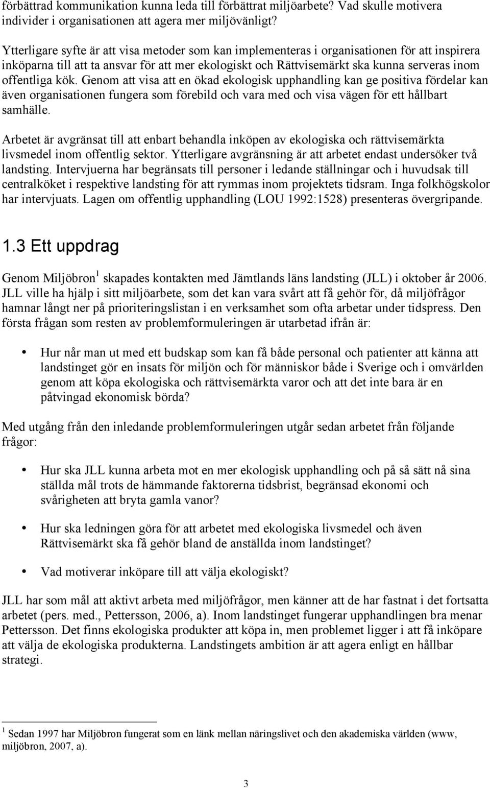 kök. Genom att visa att en ökad ekologisk upphandling kan ge positiva fördelar kan även organisationen fungera som förebild och vara med och visa vägen för ett hållbart samhälle.