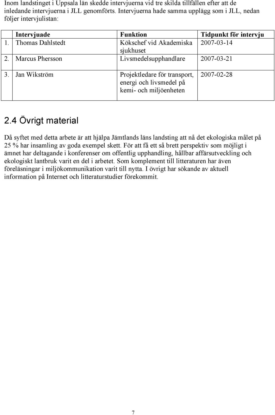 Marcus Phersson Livsmedelsupphandlare 2007-03-21 3. Jan Wikström Projektledare för transport, energi och livsmedel på kemi- och miljöenheten 2007-02-28 2.