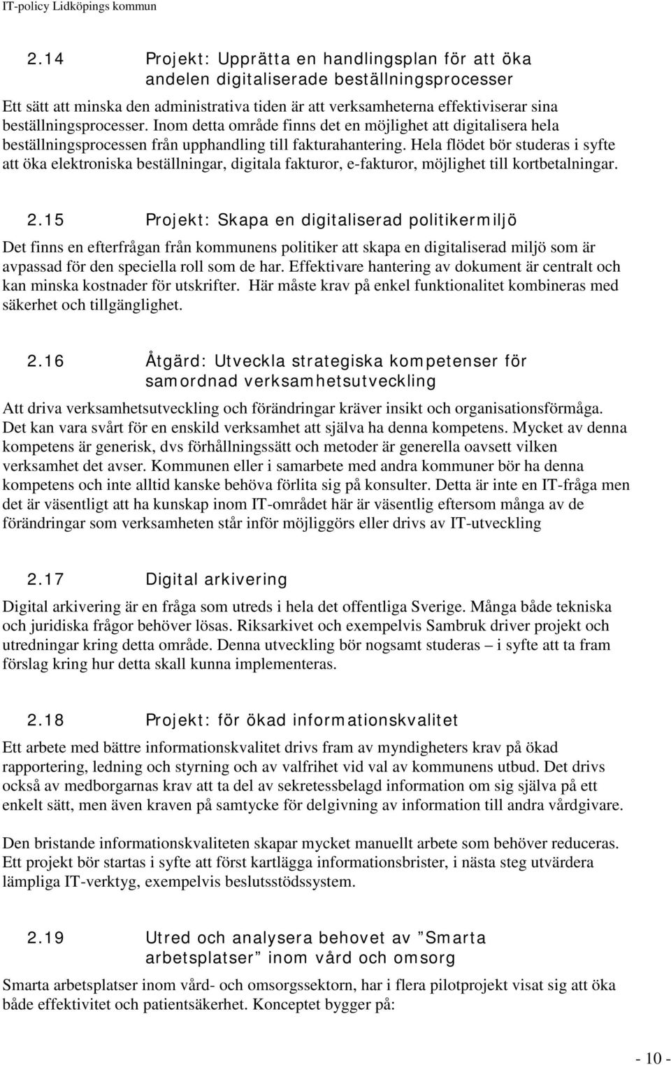 Hela flödet bör studeras i syfte att öka elektroniska beställningar, digitala fakturor, e-fakturor, möjlighet till kortbetalningar. 2.