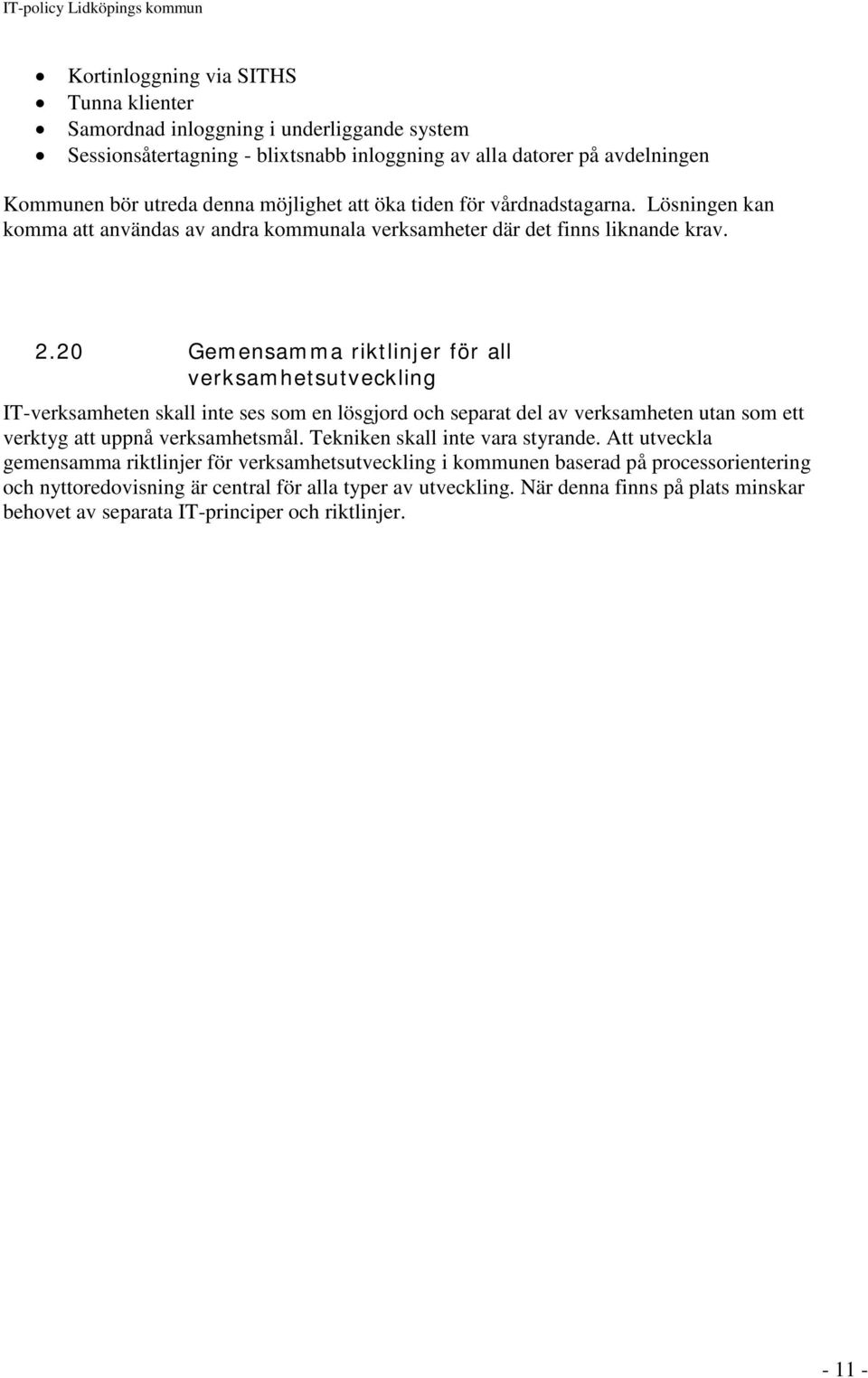 20 Gemensamma riktlinjer för all verksamhetsutveckling IT-verksamheten skall inte ses som en lösgjord och separat del av verksamheten utan som ett verktyg att uppnå verksamhetsmål.