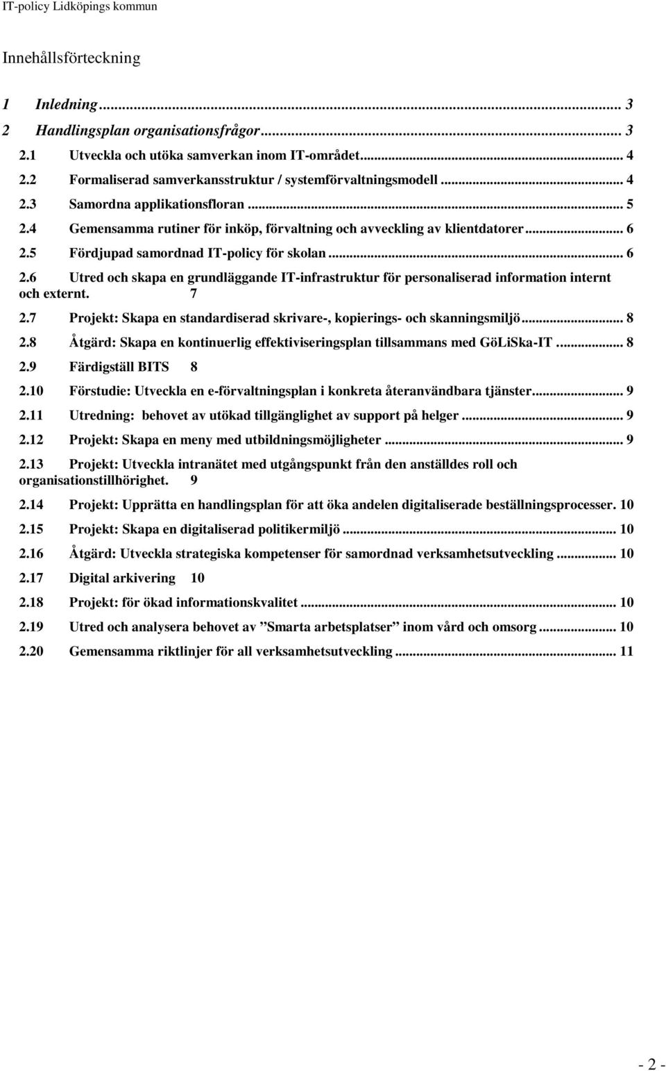 5 Fördjupad samordnad IT-policy för skolan... 6 2.6 Utred och skapa en grundläggande IT-infrastruktur för personaliserad information internt och externt. 7 2.