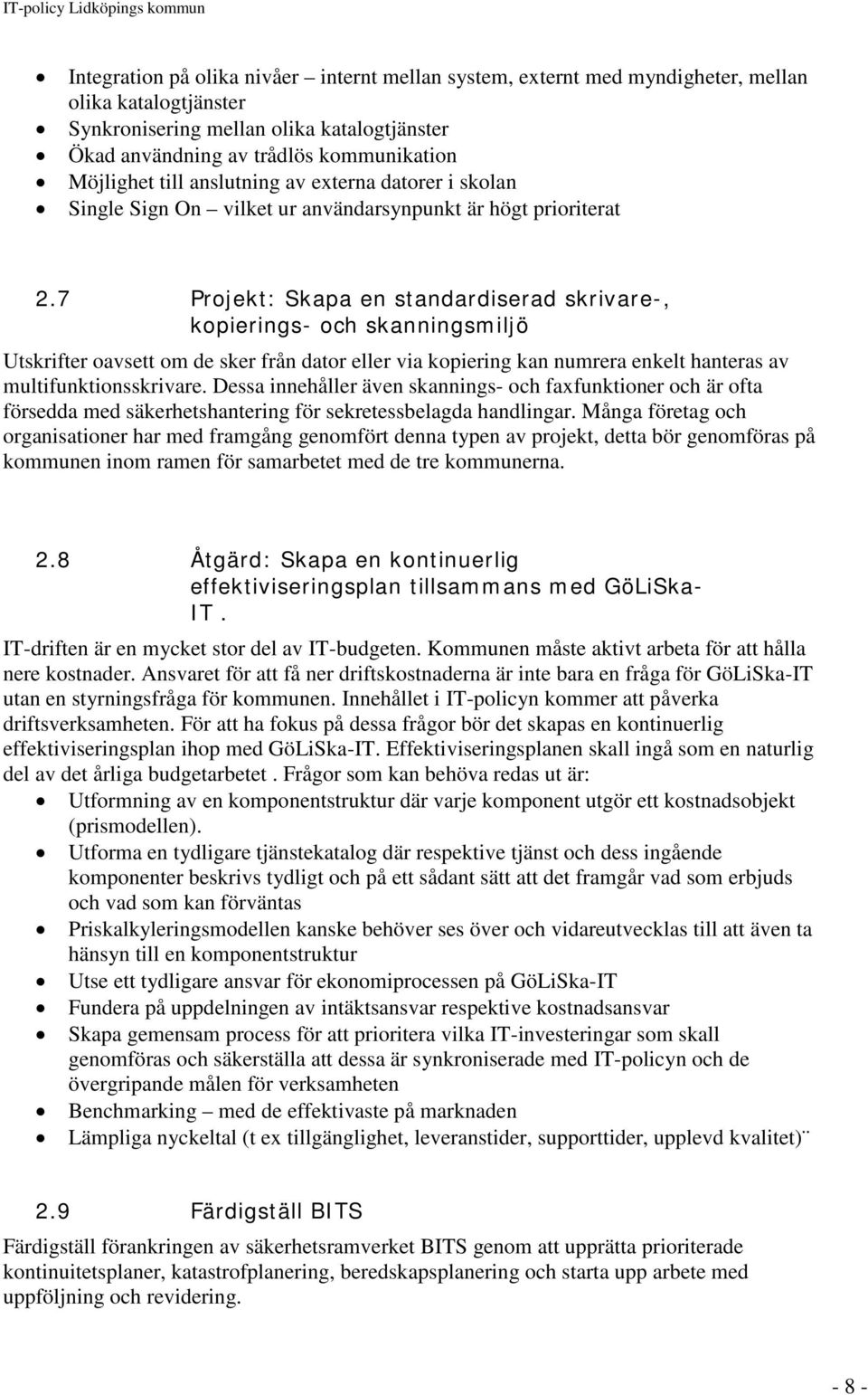 7 Projekt: Skapa en standardiserad skrivare-, kopierings- och skanningsmiljö Utskrifter oavsett om de sker från dator eller via kopiering kan numrera enkelt hanteras av multifunktionsskrivare.