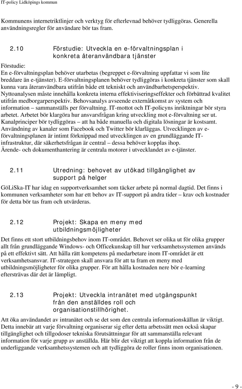 e-tjänster). E-förvaltningsplanen behöver tydliggöras i konkreta tjänster som skall kunna vara återanvändbara utifrån både ett tekniskt och användbarhetsperspektiv.