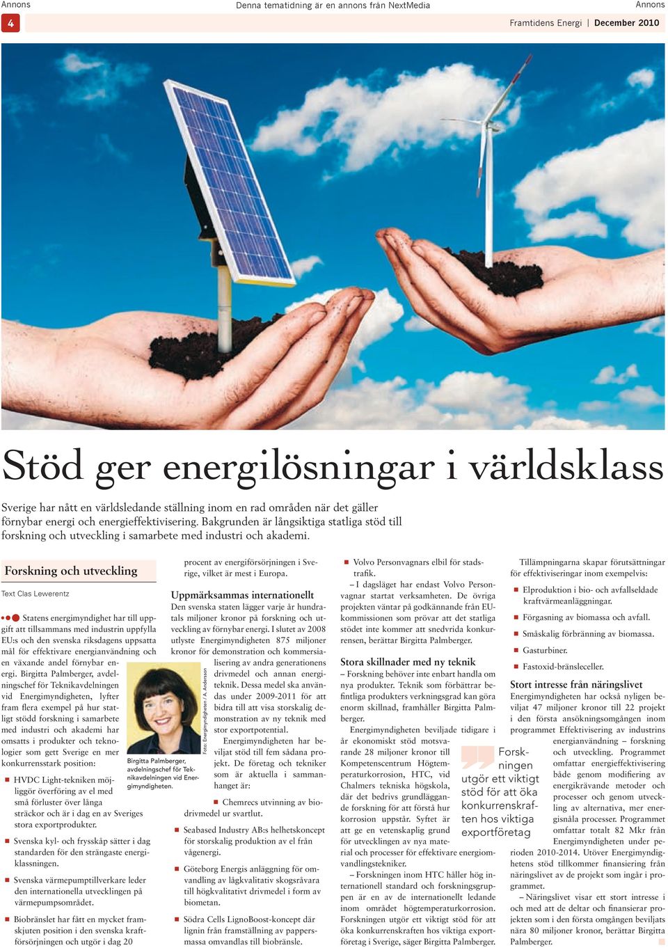 Forsknng och utvecklng Text Clas Lewerentz Statens energmyndghet har tll uppgft att tllsammans med ndustrn uppfylla EU:s och den svenska rksdagens uppsatta mål för effektvare energanvändnng och en