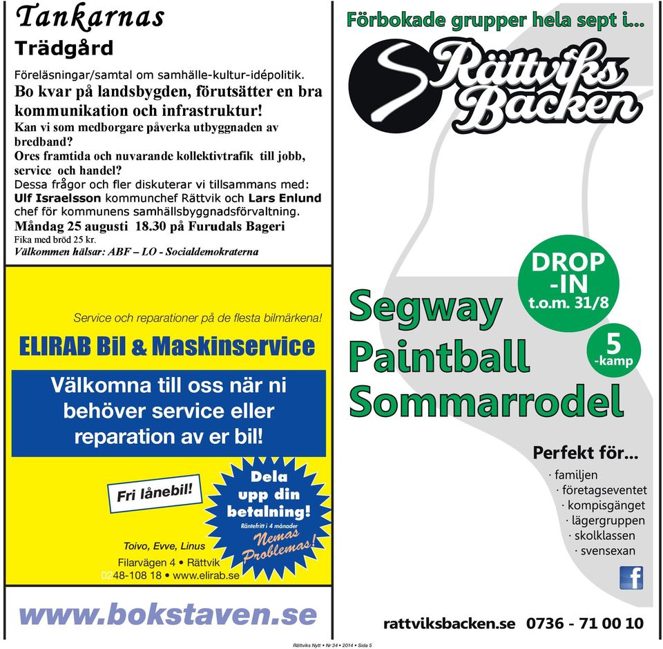 Dessa frågor och fler diskuterar vi tillsammans med: Ulf Israelsson kommunchef m Rättvik och Lars Enlund n chef för kommunens samhällsbyggnadsförvaltning. F adsförvaltning. Måndag 25 augusti 18.