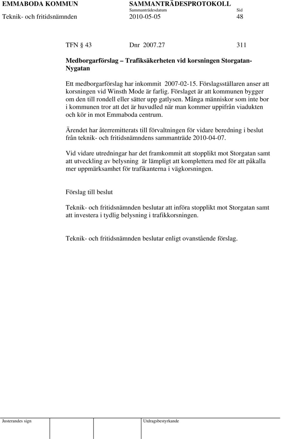 Många människor som inte bor i kommunen tror att det är huvudled när man kommer uppifrån viadukten och kör in mot Emmaboda centrum.