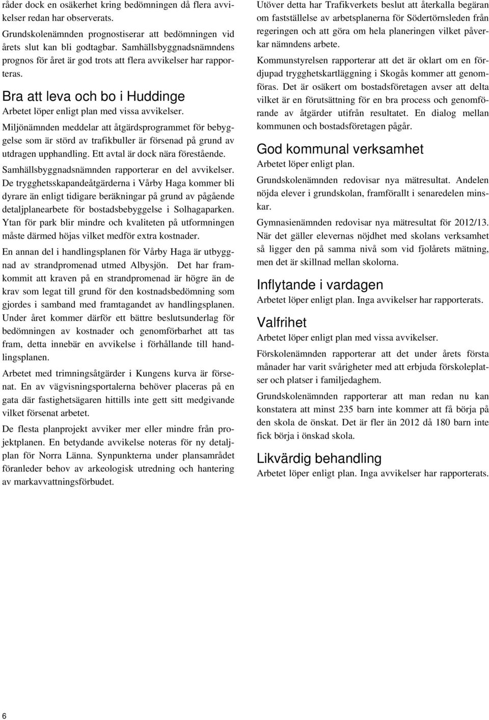 Miljönämnden meddelar att åtgärdsprogrammet för bebyggelse som är störd av trafikbuller är försenad på grund av utdragen upphandling. Ett avtal är dock nära förestående.