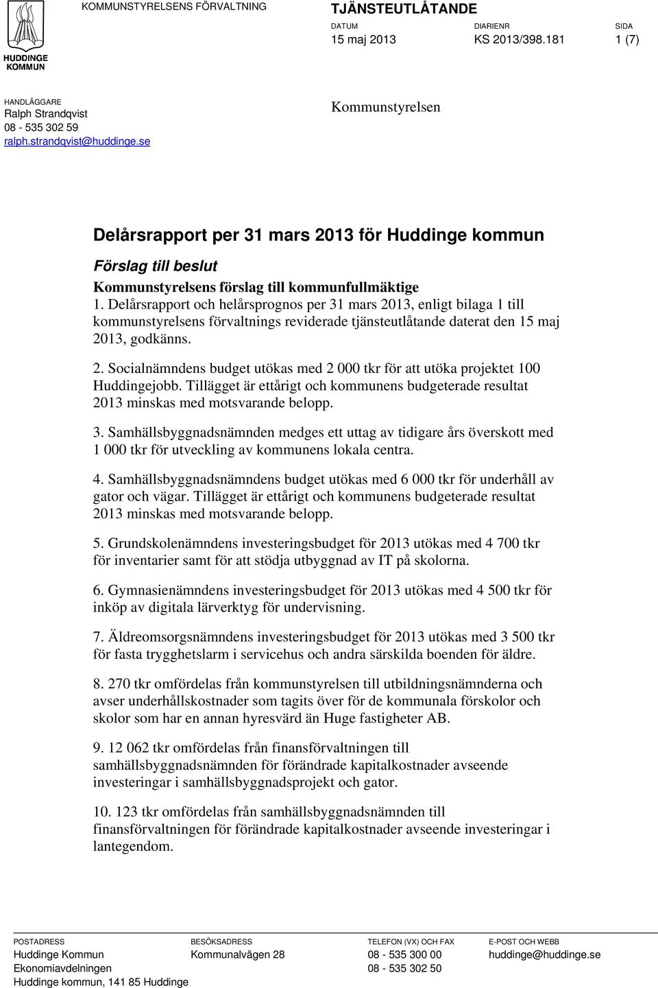 Delårsrapport och helårsprognos per 31 mars, enligt bilaga 1 till kommunstyrelsens förvaltnings reviderade tjänsteutlåtande daterat den 15 maj, godkänns. 2.