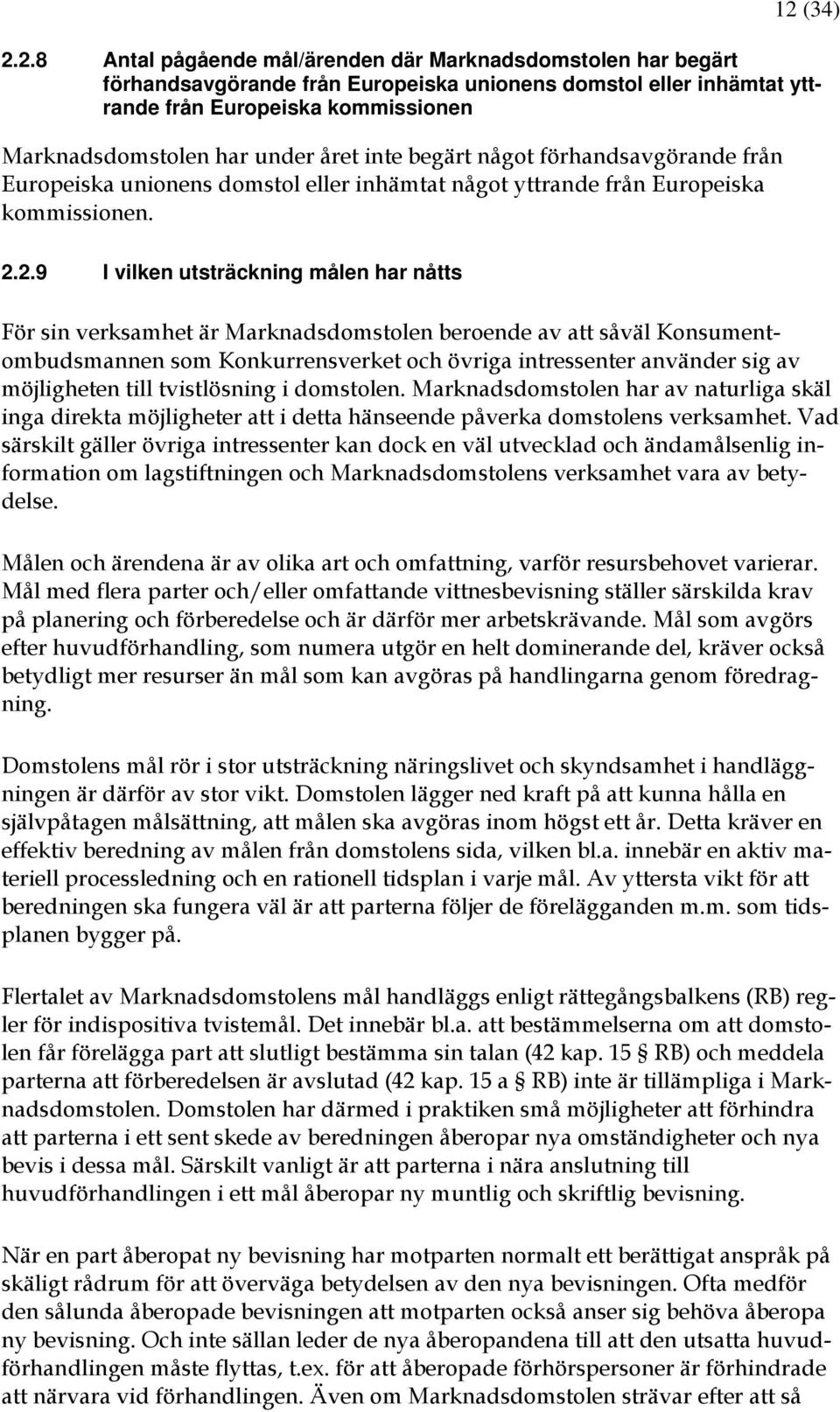 2.9 I vilken utsträckning målen har nåtts För sin verksamhet är Marknadsdomstolen beroende av att såväl Konsumentombudsmannen som Konkurrensverket och övriga intressenter använder sig av möjligheten