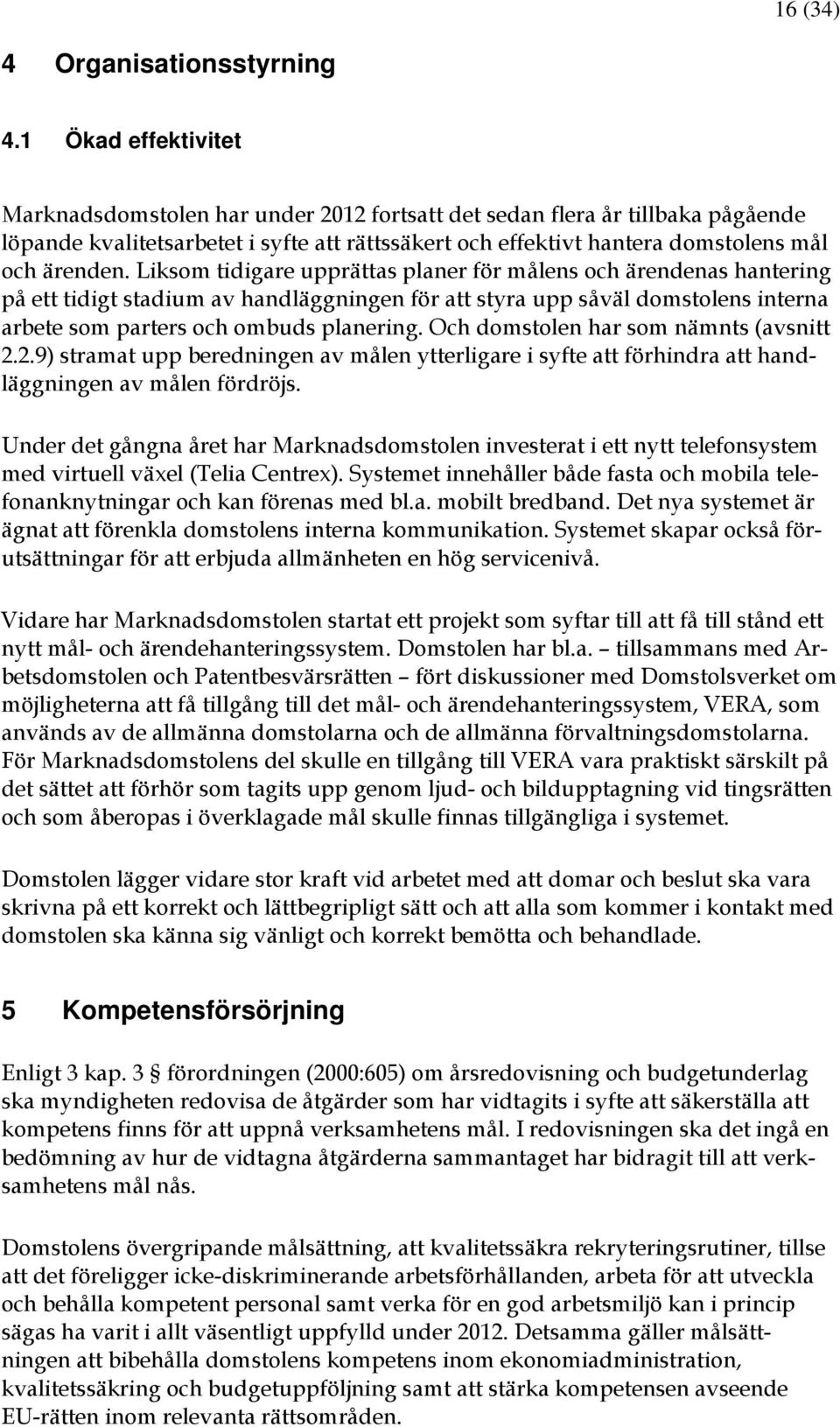 Liksom tidigare upprättas planer för målens och ärendenas hantering på ett tidigt stadium av handläggningen för att styra upp såväl domstolens interna arbete som parters och ombuds planering.