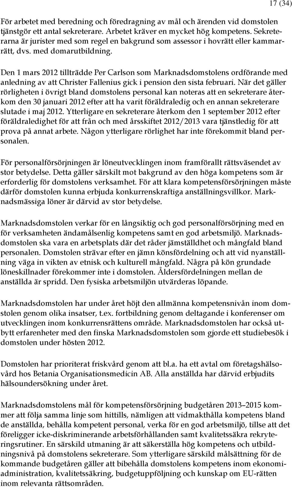 Den 1 mars 2012 tillträdde Per Carlson som Marknadsdomstolens ordförande med anledning av att Christer Fallenius gick i pension den sista februari.